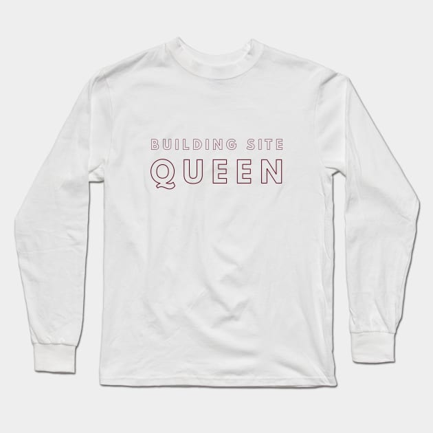 Building Site Queen, Renovation Gift, Refurbishment Gift, Builders Gift, Construction Client, Interior Designer Gift Long Sleeve T-Shirt by Style Conscious